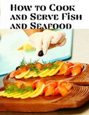 How to Cook and Serve Fish and Seafood de Mary A. Resch