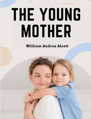 The Young Mother de William Andrus Alcott