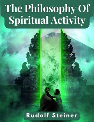 The Philosophy Of Spiritual Activity de Rudolf Steiner