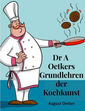 August Oetker: Dr A Oetkers Grundlehren der Kochkunst