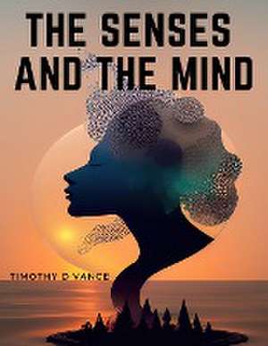 The Senses and The Mind de Timothy D Vance