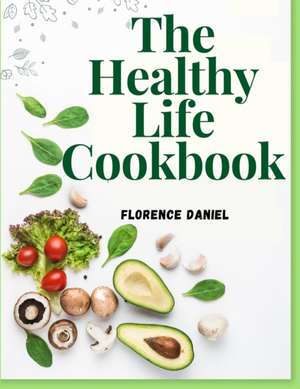 The Healthy Life Cookbook de Florence Daniel