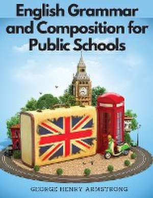 English Grammar and Composition for Public Schools de George Henry Armstrong