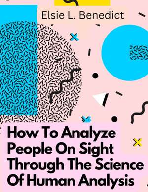 How To Analyze People On Sight Through The Science Of Human Analysis de Elsie L. Benedict