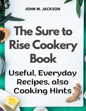 The Sure to Rise Cookery Book de John M. Jackson