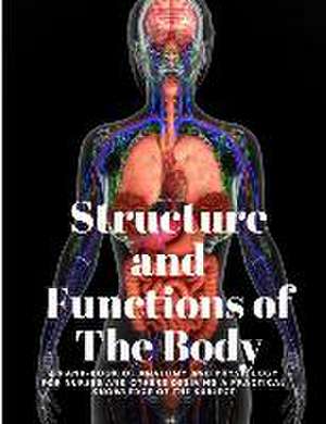 Structure and Functions of The Body - A Hand-Book of Anatomy and Physiology for Nurses and others desiring a Practical knowledge of the Subject Annette Fiske de Annette Fiske