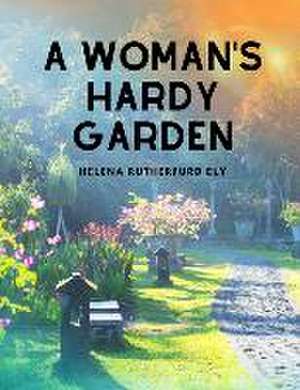 A Woman's Hardy Garden de Helena Rutherfurd Ely