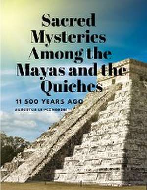 Sacred Mysteries Among the Mayas and the Quiches, 11 500 Years Ago de Augustus Le Plongeon