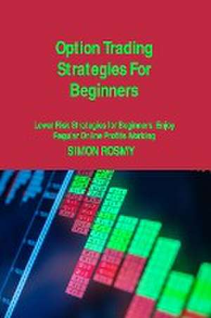 Option Trading Strategies For Beginners de Simon Rosmy