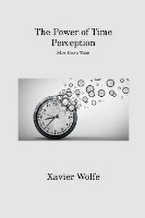 The Power of Time Perception de Xavier Wolfe