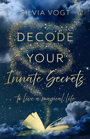 Decode Your Innate Secrets de Silvia Vogt