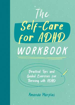 The Self-Care for ADHD Workbook: Practical Tips and Guided Exercises for Thriving with ADHD de Amanda Marples