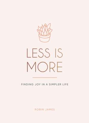 Less is More: Finding Joy in a Simpler Life de Robin James