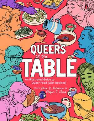 Queers at the Table: An Illustrated Guide to Queer Food (with Recipes) de Alex D. Ketchum