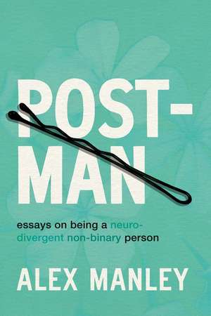 Post-Man: Essays on Being a Neurodivergent Non-Binary Person de Alex Manley