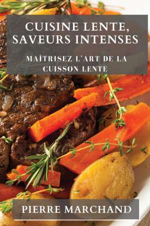 Cuisine Lente, Saveurs Intenses de Pierre Marchand