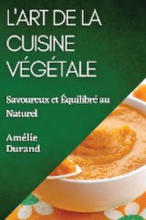 L'Art de la Cuisine Végétale de Amélie Durand