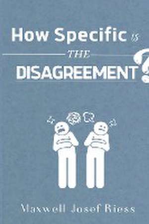 How specific is the disagreement? de Maxwell Josef Riess