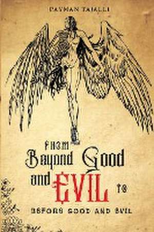 From beyond good and evil to before good and evil de Payman Tajalli