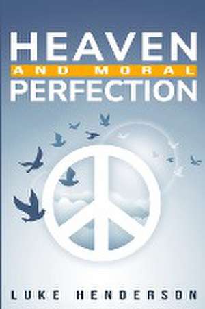 heaven and moral perfection de Luke Henderson