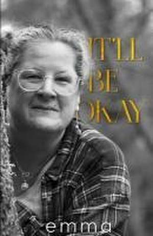 It'll Be Okay: Acceptance, Choices, Deliverance de Emma