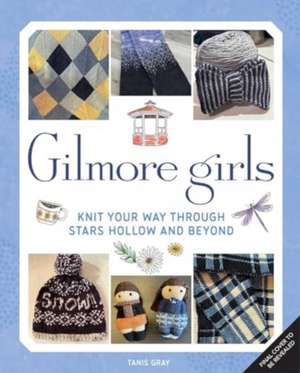 Gilmore Girls: The Official Knitting Book de Tanis Gray