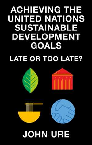 Achieving the United Nations Sustainable Development Goals de John Ure