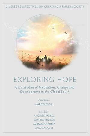 Exploring Hope – Case Studies of Innovation, Change and Development in the Global South de Marcelo Sili