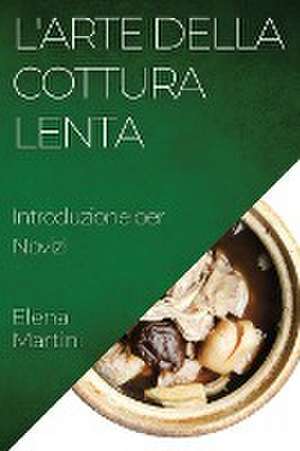 L'Arte della Cottura Lenta de Elena Martini