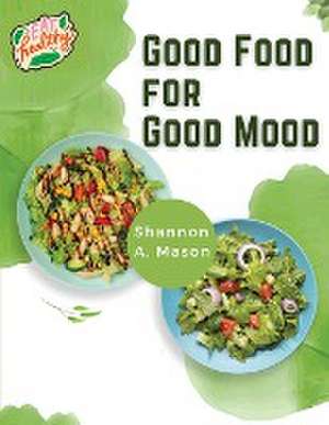 Good Food for Good Mood de Shannon A. Mason