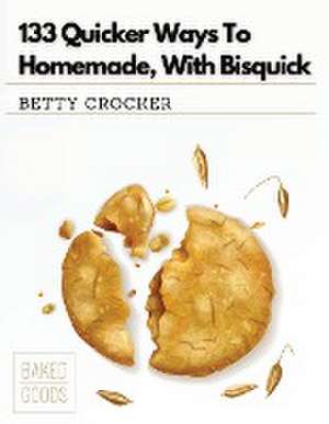 133 Quicker Ways To Homemade, With Bisquick de Betty Crocker