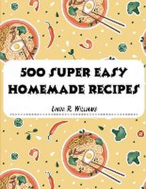 500 Super Easy Homemade Recipes de Linda R. Williams