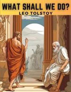 What Shall We Do? de Leo Tolstoy