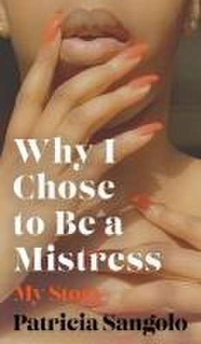 Why I Chose to be a Mistress de Patricia Sangolo