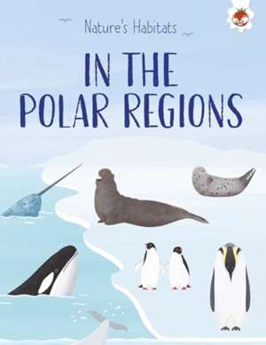 Nature's Habitats: In the Polar Regions de Annabel Griffin