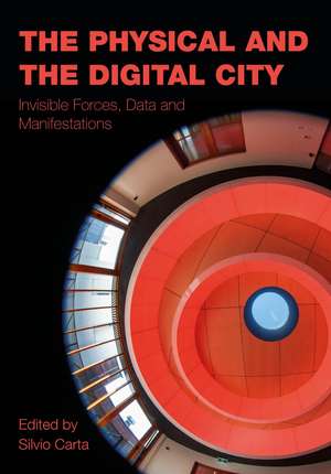 The Physical and the Digital City: Invisible Forces, Data and Manifestations de Silvio Carta