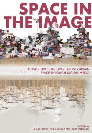 Space in the Image: Perspectives on Experiencing Urban Space through Digital Media de LJ (Nic) Theo