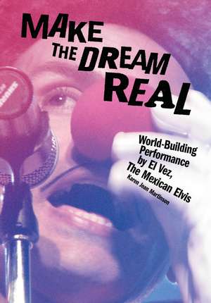 Make the Dream Real: World-Building Performance by El Vez, The Mexican Elvis de Karen Jean Martinson