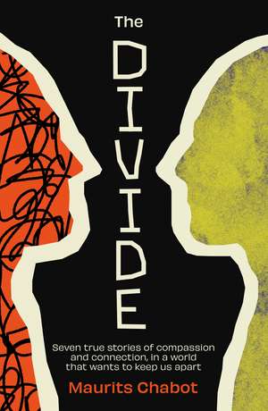 The Divide: Seven true stories of compassion and connection, in a world that wants to keep us apart de Maurits Chabot