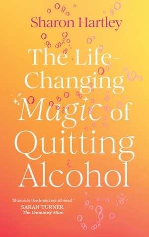 The Life-Changing Magic of Quitting Alcohol de Sharon Hartley