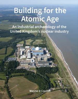 Building for the Atomic Age de Wayne D. (Historic England (United Kingdom)) Cocroft