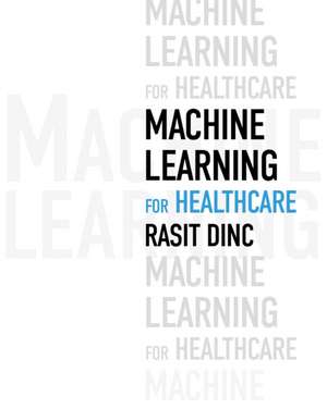 Machine Learning for Healthcare de Rasit Dinc