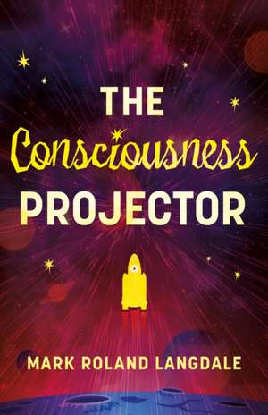 The Consciousness Projector de Mark Roland Langdale