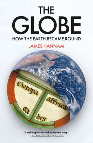 The Globe: How the Earth Became Round de James Hannam