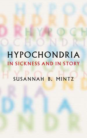 Hypochondria: In Sickness and in Story de Susannah B. Mintz
