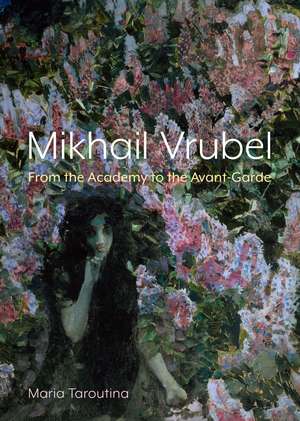Mikhail Vrubel: From the Academy to the Avant-Garde de Maria Taroutina