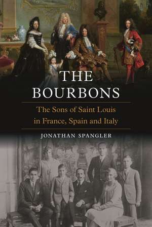 The Bourbons: The Sons of Saint Louis in France, Spain and Italy de Jonathan Spangler