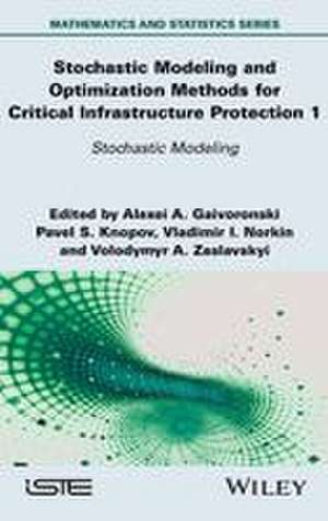 Stochastic Modeling and Optimization Methods for Critical Infrastructure Protection, Volume 1 de Alexei A. Gaivoronski