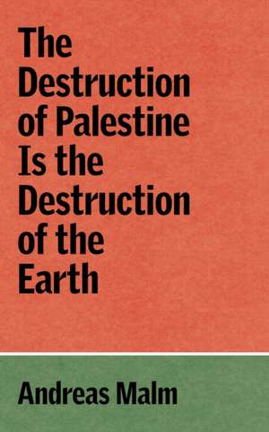 The Destruction of Palestine Is the Destruction of the Earth de Andreas Malm