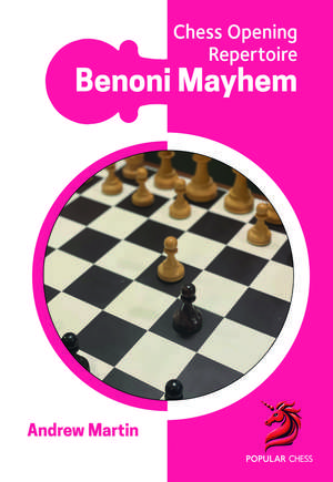 Benoni Mayhem: Chess Opening Repertoire de Andrew Martin